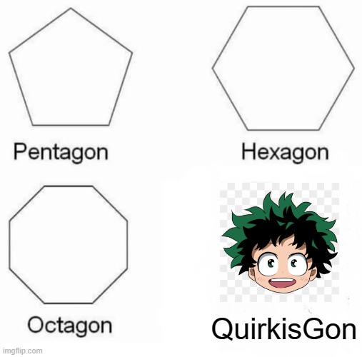 I couldn't decide between QuirkisGon or DadisGon | QuirkisGon | image tagged in memes,pentagon hexagon octagon | made w/ Imgflip meme maker