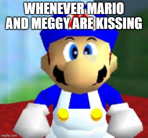 nani | WHENEVER MARIO AND MEGGY ARE KISSING | image tagged in smg4 | made w/ Imgflip meme maker