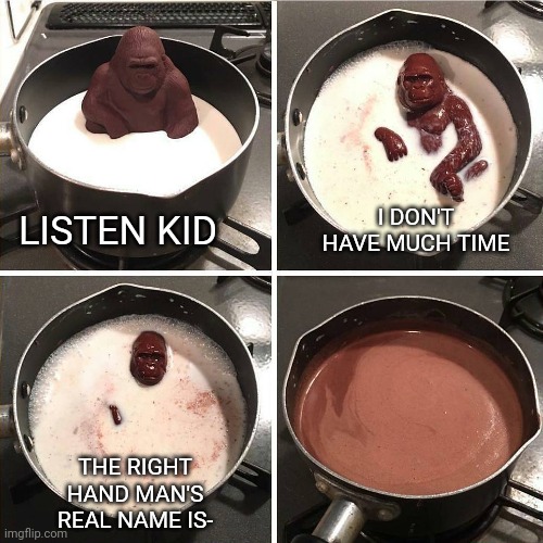 chocolate gorilla | I DON'T HAVE MUCH TIME; LISTEN KID; THE RIGHT HAND MAN'S REAL NAME IS- | image tagged in chocolate gorilla,henry stickmin | made w/ Imgflip meme maker