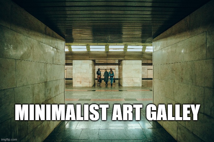 MINIMALIST ART GALLEY | image tagged in art | made w/ Imgflip meme maker