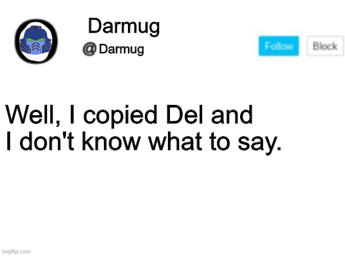 Image Title | Darmug; Darmug; Well, I copied Del and I don't know what to say. | image tagged in thing | made w/ Imgflip meme maker