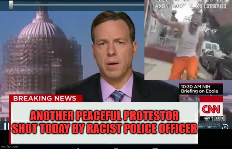 Fake news CNN | ANOTHER PEACEFUL PROTESTOR SHOT TODAY BY RACIST POLICE OFFICER | image tagged in cnn crazy news network | made w/ Imgflip meme maker
