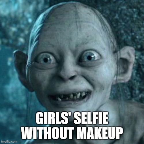 True | GIRLS' SELFIE WITHOUT MAKEUP | image tagged in memes | made w/ Imgflip meme maker