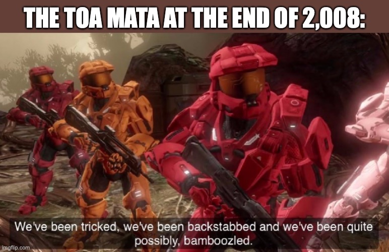 Remember the Twist? | THE TOA MATA AT THE END OF 2,008: | image tagged in we have ben bamboozled halo,bionicle,toa mata,2008,we've been tricked,lego | made w/ Imgflip meme maker