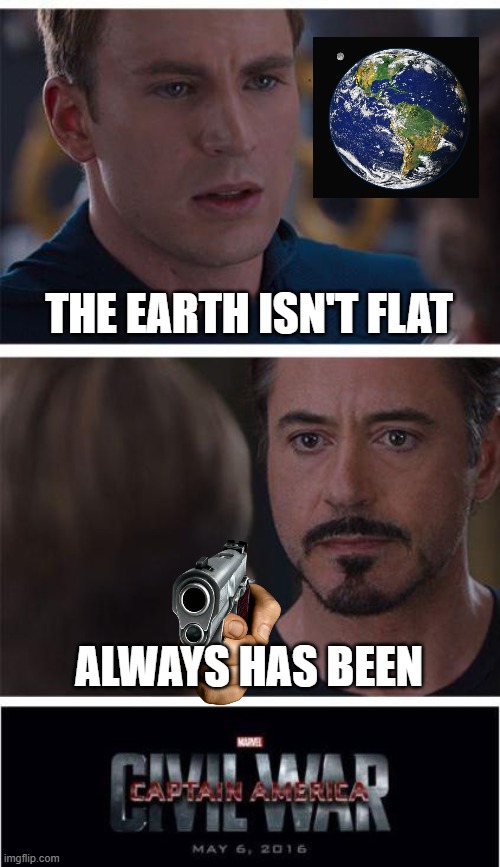 Marvel Civil War 1 | THE EARTH ISN'T FLAT; ALWAYS HAS BEEN | image tagged in memes,marvel civil war 1,always has been | made w/ Imgflip meme maker