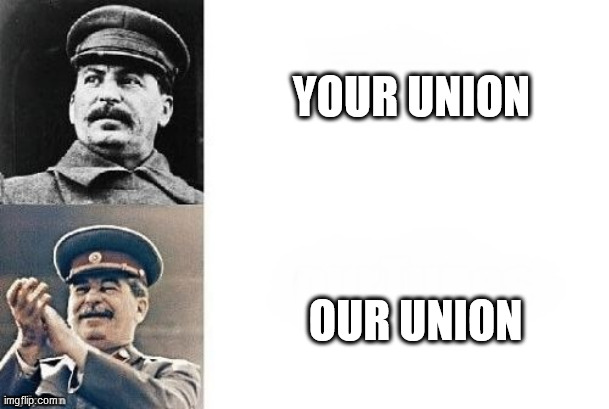 Your Our | YOUR UNION; OUR UNION | image tagged in your our | made w/ Imgflip meme maker