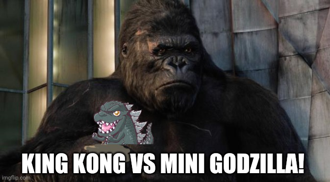 King kong | KING KONG VS MINI GODZILLA! | image tagged in king kong | made w/ Imgflip meme maker