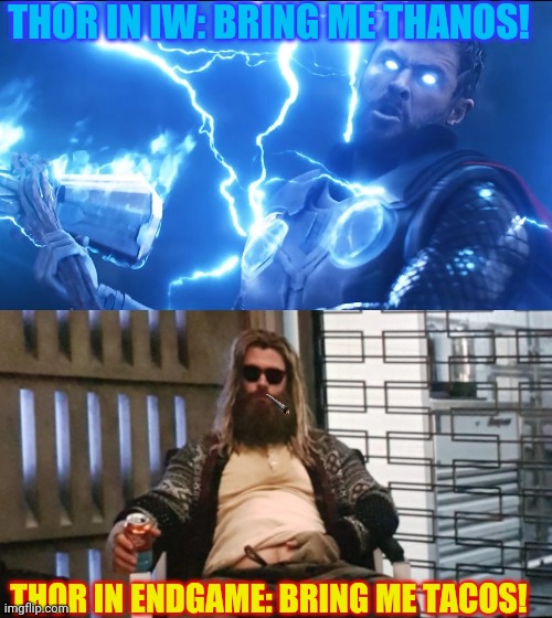 THOR IN IW: BRING ME THANOS! THOR IN ENDGAME: BRING ME TACOS! | image tagged in thor bring me blank,fat thor | made w/ Imgflip meme maker