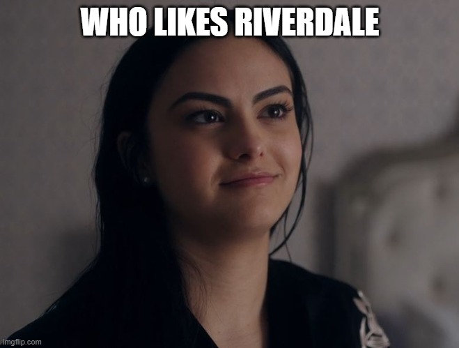 JOIN AT      IMGFLIP.COM/M/RIVERDALE | WHO LIKES RIVERDALE | image tagged in music to my ears veronica | made w/ Imgflip meme maker