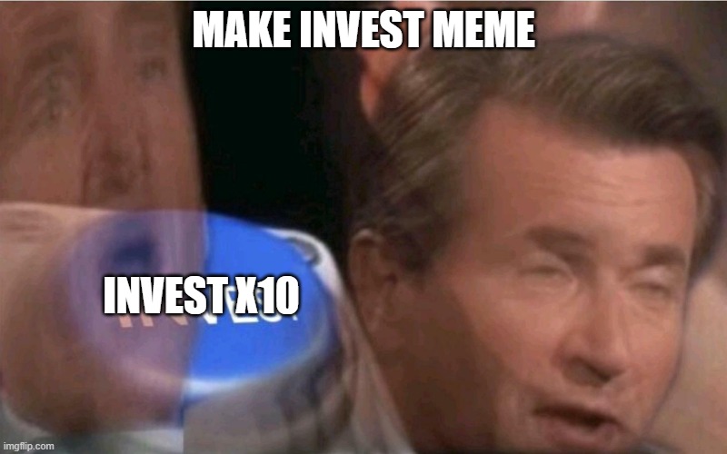 image | MAKE INVEST MEME; INVEST X10 | image tagged in invest | made w/ Imgflip meme maker