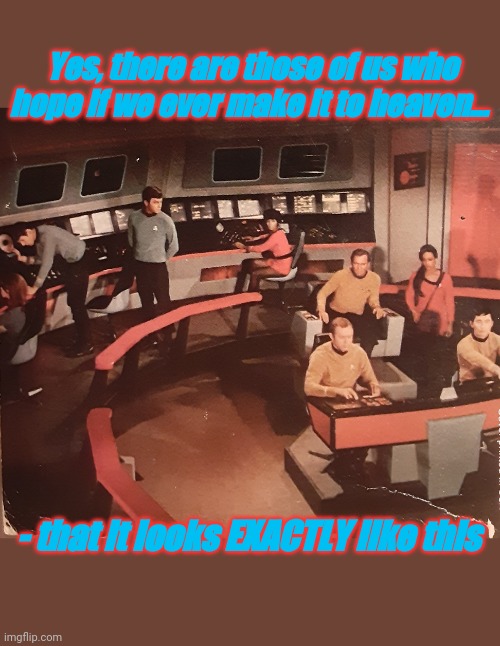 Star Trek TOS Purists | Yes, there are those of us who hope if we ever make it to heaven... - that it looks EXACTLY like this | image tagged in star trek spock,always has been | made w/ Imgflip meme maker