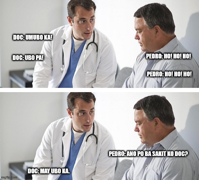 Doctor and Patient | DOC: UMUBO KA! PEDRO: HO! HO! HO! DOC: UBO PA! PEDRO: HO! HO! HO! PEDRO: ANO PO BA SAKIT KO DOC? DOC: MAY UBO KA. | image tagged in doctor and patient | made w/ Imgflip meme maker