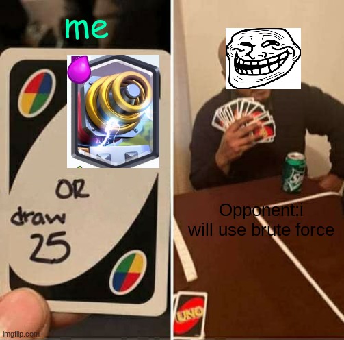 UNO Draw 25 Cards Meme | me; Opponent:i will use brute force | image tagged in memes,uno draw 25 cards | made w/ Imgflip meme maker