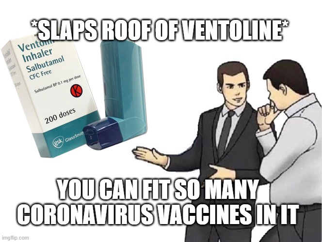 UK to test inhaled vaccines | *SLAPS ROOF OF VENTOLINE*; YOU CAN FIT SO MANY CORONAVIRUS VACCINES IN IT | image tagged in memes,car salesman slaps hood,coronavirus,vaccine | made w/ Imgflip meme maker