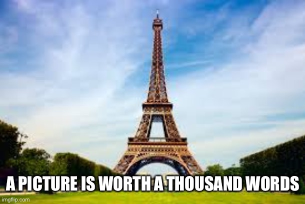 Eiffel Tower | A PICTURE IS WORTH A THOUSAND WORDS | image tagged in eiffel tower | made w/ Imgflip meme maker