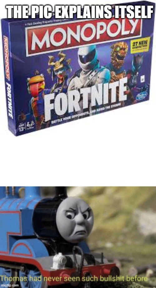 Fortnite monopoly | THE PIC EXPLAINS ITSELF | image tagged in thomas had never seen such bullshit before | made w/ Imgflip meme maker