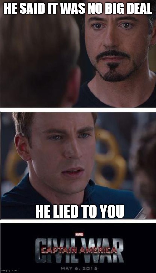 Marvel Civil War 2 Meme | HE SAID IT WAS NO BIG DEAL HE LIED TO YOU | image tagged in memes,marvel civil war 2 | made w/ Imgflip meme maker