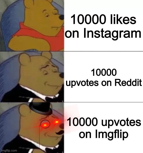 Wait, that’s illegal | 10000 likes on Instagram; 10000 upvotes on Reddit; 10000 upvotes on Imgflip | image tagged in fancy pooh,upvotes,social media,memes,funny | made w/ Imgflip meme maker
