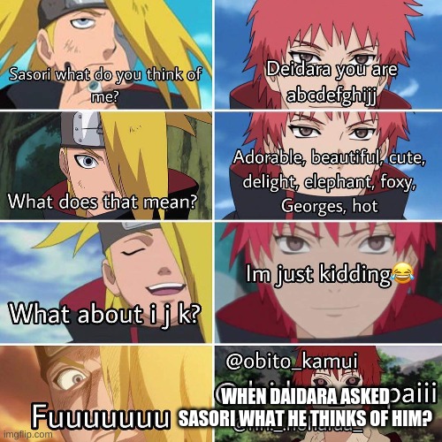 Naruto | WHEN DAIDARA ASKED SASORI WHAT HE THINKS OF HIM? | image tagged in naruto,funny,fun | made w/ Imgflip meme maker