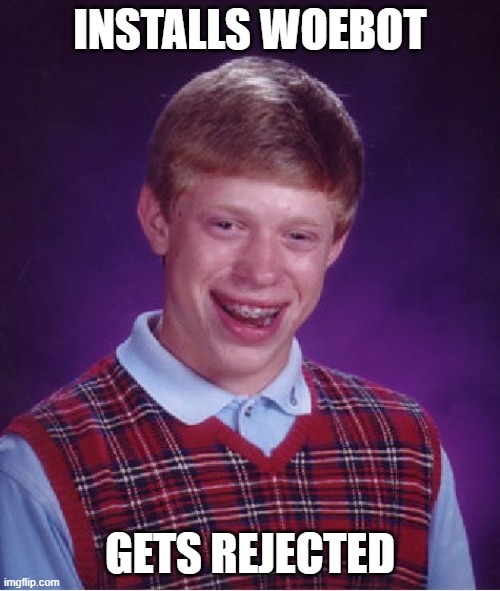 Gets rejected by WoeBot | INSTALLS WOEBOT; GETS REJECTED | image tagged in memes,bad luck brian | made w/ Imgflip meme maker