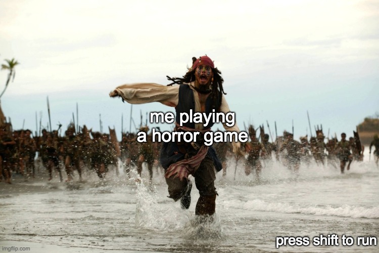 RUN! | me playing a horror game; press shift to run | image tagged in captain jack sparrow running | made w/ Imgflip meme maker