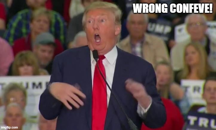 Donald Trump Mocking Disabled | WRONG CONFEVE! | image tagged in donald trump mocking disabled | made w/ Imgflip meme maker