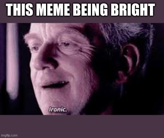 THIS MEME BEING BRIGHT | made w/ Imgflip meme maker