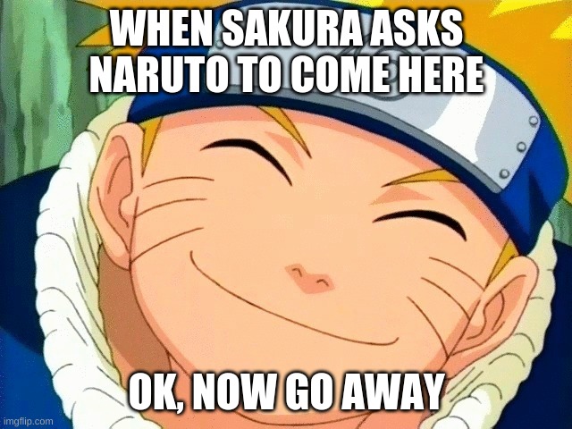 WHEN SAKURA ASKS NARUTO TO COME HERE; OK, NOW GO AWAY | image tagged in naruto joke,fun | made w/ Imgflip meme maker