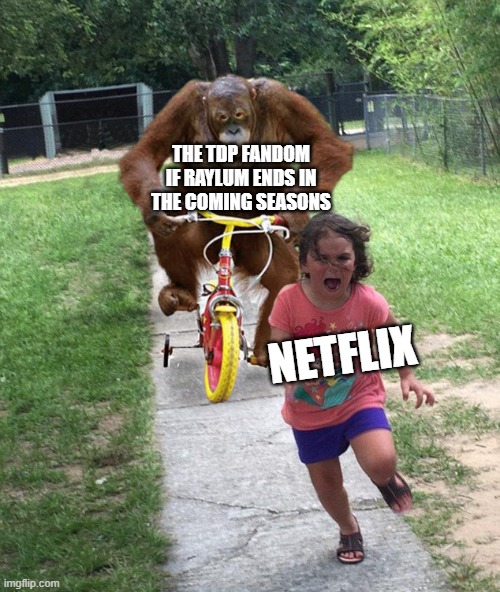 Orangutan chasing girl on a tricycle | THE TDP FANDOM IF RAYLUM ENDS IN THE COMING SEASONS; NETFLIX | image tagged in orangutan chasing girl on a tricycle | made w/ Imgflip meme maker