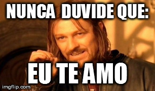 One Does Not Simply Meme | NUNCA 
DUVIDE QUE: EU TE AMO | image tagged in memes,one does not simply | made w/ Imgflip meme maker