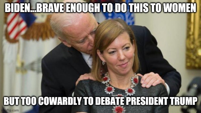 Why no debate?  Because 50 years in politics and a senile mind makes you unfit? | BIDEN...BRAVE ENOUGH TO DO THIS TO WOMEN; BUT TOO COWARDLY TO DEBATE PRESIDENT TRUMP | image tagged in creepy joe biden,mental illness | made w/ Imgflip meme maker