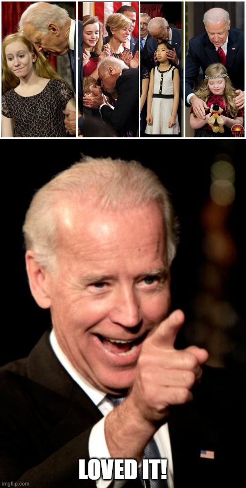LOVED IT! | image tagged in memes,smilin biden | made w/ Imgflip meme maker