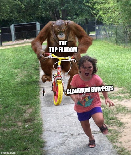 Orangutan chasing girl on a tricycle | THE TDP FANDOM; CLAUDIUM SHIPPERS | image tagged in orangutan chasing girl on a tricycle | made w/ Imgflip meme maker