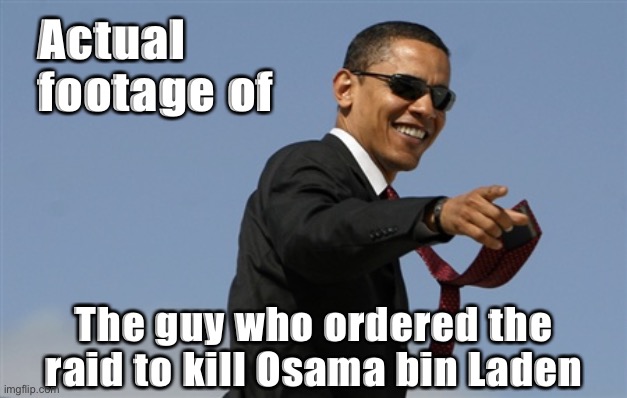 Why would I go back in time and kill Osama’s mom? Well: Obama set the standard. Delete/unfeature as necessary | Actual footage of; The guy who ordered the raid to kill Osama bin Laden | image tagged in memes,cool obama,osama bin laden,9/11,time travel,terrorism | made w/ Imgflip meme maker