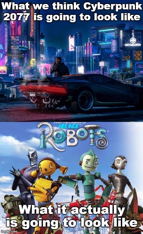 Remember Robots? | What we think Cyberpunk 2077 is going to look like; What it actually is going to look like | image tagged in memes,robots | made w/ Imgflip meme maker
