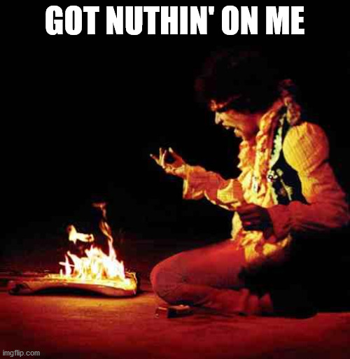 Jimi Hendrix | GOT NUTHIN' ON ME | image tagged in jimi hendrix | made w/ Imgflip meme maker