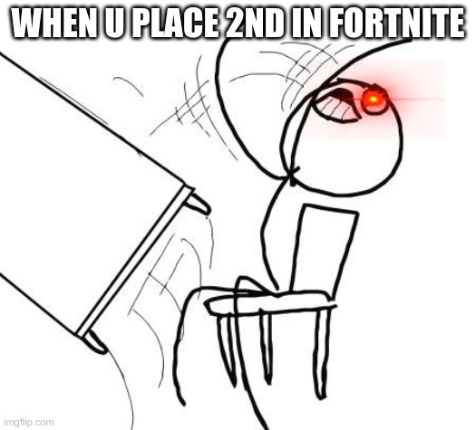 Table Flip Guy Meme | WHEN U PLACE 2ND IN FORTNITE | image tagged in memes,table flip guy | made w/ Imgflip meme maker