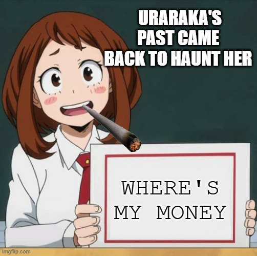 Uraraka Blank Paper | URARAKA'S PAST CAME BACK TO HAUNT HER; WHERE'S MY MONEY | image tagged in uraraka blank paper | made w/ Imgflip meme maker