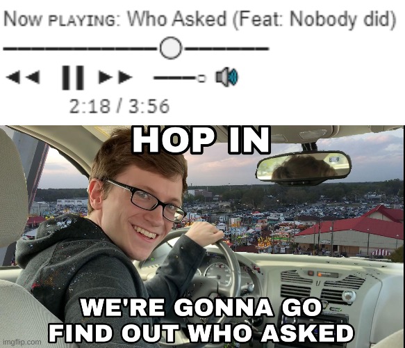 image tagged in now who asked feat nobody did,hop in we're gonna find who asked | made w/ Imgflip meme maker