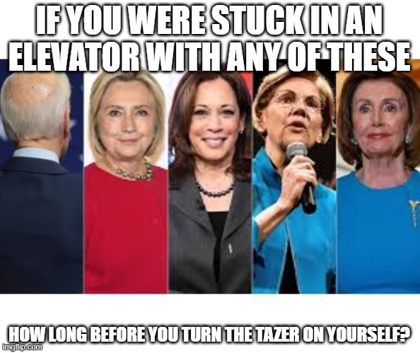 IF YOU WERE STUCK IN AN ELEVATOR WITH ANY OF THESE HOW LONG BEFORE YOU TURN THE TAZER ON YOURSELF? | made w/ Imgflip meme maker