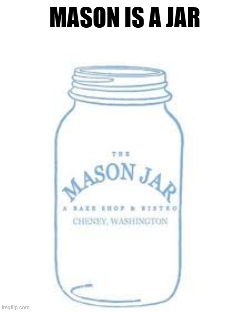 MASON IS A JAR | made w/ Imgflip meme maker