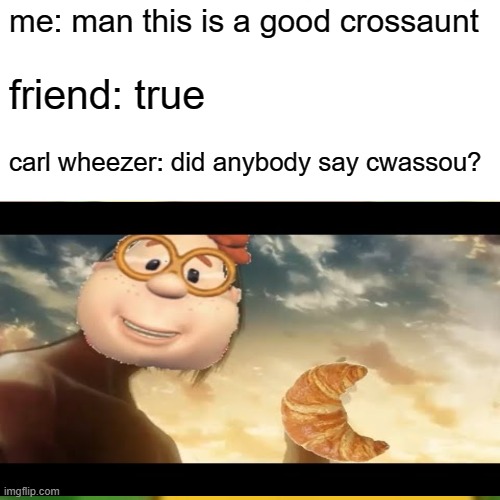 carl wheezer is a snoop | me: man this is a good crossaunt; friend: true; carl wheezer: did anybody say cwassou? | image tagged in meme,dank | made w/ Imgflip meme maker