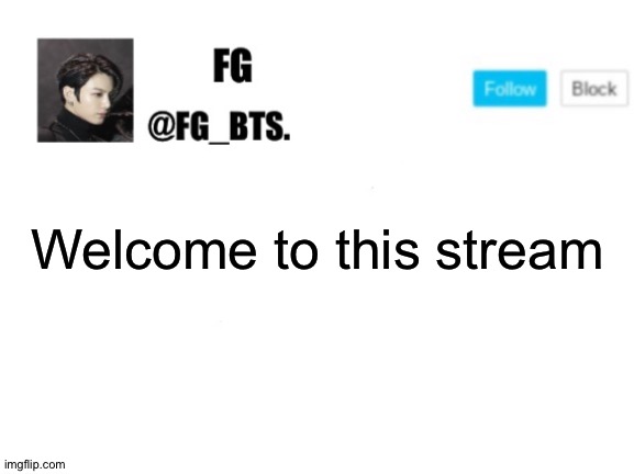 Don't think I'm fg_bts. I'm just a close irl friend of hers | Welcome to this stream | image tagged in fg_bts | made w/ Imgflip meme maker
