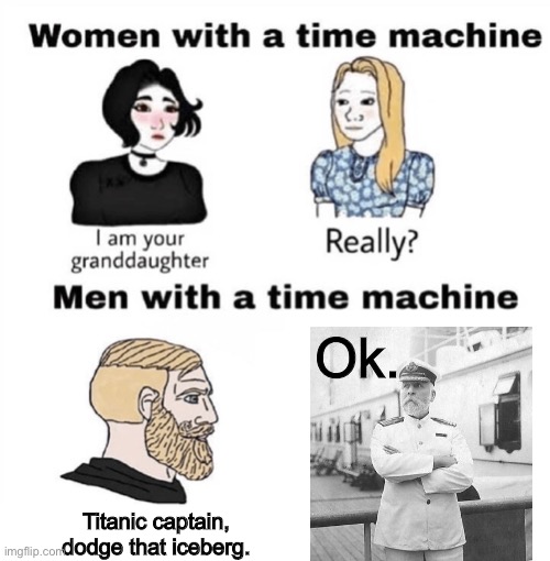 Rose is dead. | Ok. Titanic captain, dodge that iceberg. | image tagged in men with a time machine | made w/ Imgflip meme maker