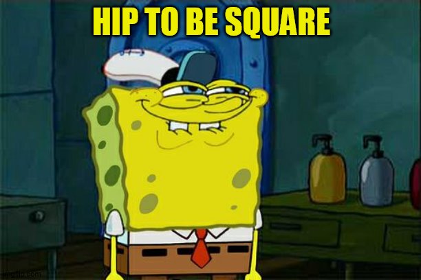 Don't You Squidward Meme | HIP TO BE SQUARE | image tagged in memes,don't you squidward | made w/ Imgflip meme maker