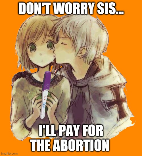 Alabama problems | DON'T WORRY SIS... I'LL PAY FOR THE ABORTION | image tagged in pregnancy test,alabama,incest,baby | made w/ Imgflip meme maker