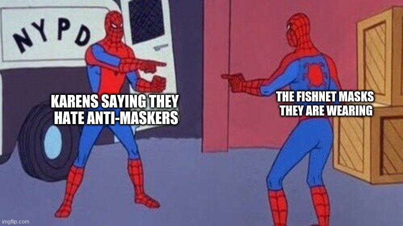 spiderman pointing at spiderman | THE FISHNET MASKS 
THEY ARE WEARING; KARENS SAYING THEY 
HATE ANTI-MASKERS | image tagged in spiderman pointing at spiderman | made w/ Imgflip meme maker