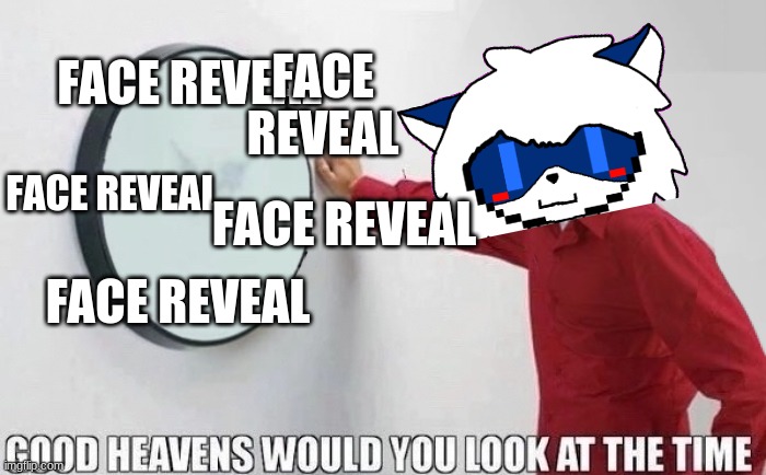 Thanks SO SO SO Much for the 55 Follwers!!! Face Reveal in the Comments! | FACE REVEAL; FACE REVEAL; FACE REVEAL; FACE REVEAL; FACE REVEAL | image tagged in good heavens would you look at the time | made w/ Imgflip meme maker