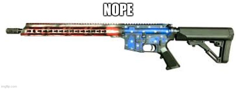 American Gun | NOPE | image tagged in american gun | made w/ Imgflip meme maker