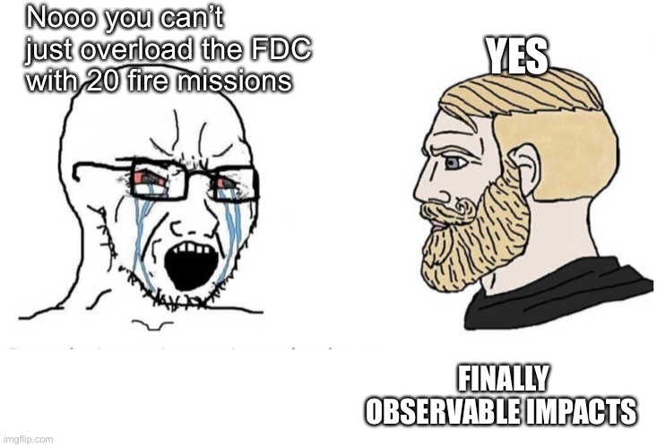 Soyboy Vs Yes Chad | Nooo you can’t just overload the FDC with 20 fire missions; YES; FINALLY OBSERVABLE IMPACTS | image tagged in soyboy vs yes chad | made w/ Imgflip meme maker